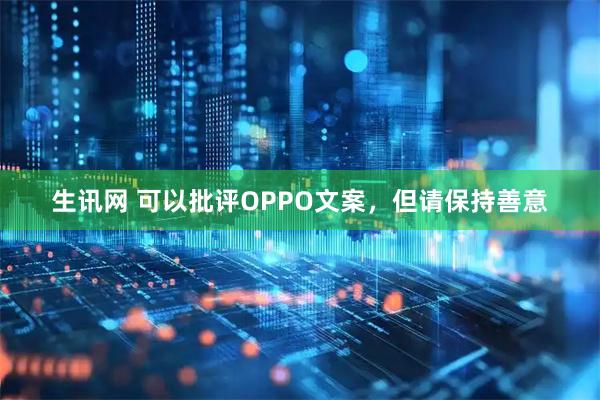 生讯网 可以批评OPPO文案，但请保持善意